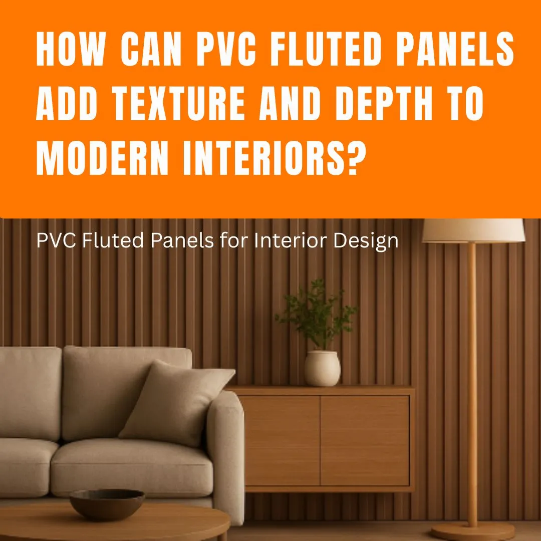 How Can PVC Fluted Panels Add Texture and Depth to Modern Interiors?